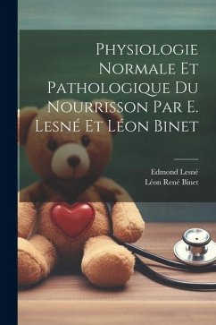 Physiologie normale et pathologique du nourrisson par E. Lesné et Léon Binet - Lesné, Edmond; Binet, Léon René