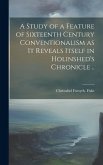 A Study of a Feature of Sixteenth Century Conventionalism as it Reveals Itself in Holinshed's Chronicle ..