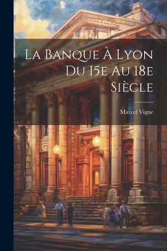 La banque à Lyon du 15e au 18e siècle - Vigne, Marcel