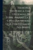 Memoria Historica Das Epidemias De Febre Amarella E Cholera-Morbo Que Têm Reinado No Brasil