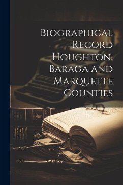 Biographical Record Houghton, Baraga and Marquette Counties - Anonymous