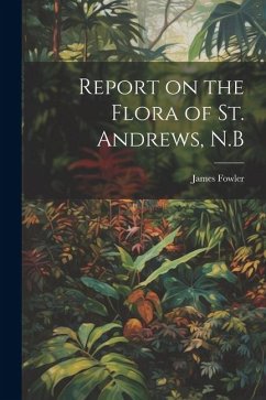 Report on the Flora of St. Andrews, N.B - Fowler, James