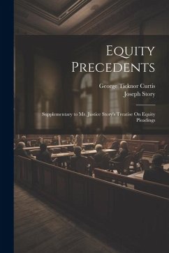 Equity Precedents: Supplementary to Mr. Justice Story's Treatise On Equity Pleadings - Curtis, George Ticknor; Story, Joseph