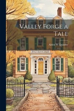 Valley Forge a Tale - Quimby, Alden W.