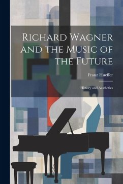 Richard Wagner and the Music of the Future: History and Aesthetics - Hueffer, Francis