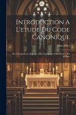 Introduction A L'etude Du Code Canonique: Des Changements Apportes A La Legislation Antecedente / Par A. Pillet