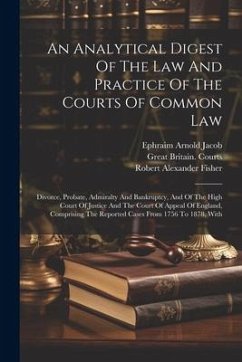 An Analytical Digest Of The Law And Practice Of The Courts Of Common Law: Divorce, Probate, Admiralty And Bankruptcy, And Of The High Court Of Justice - Jacob, Ephraim Arnold
