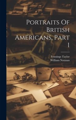 Portraits Of British Americans, Part 1 - Taylor, Fennings; Notman, William