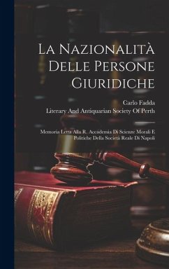 La Nazionalità Delle Persone Giuridiche: Memoria Letta Alla R. Accademia Di Scienze Morali E Politiche Della Società Reale Di Napoli - Fadda, Carlo