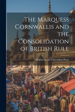 The Marquess Cornwallis and the Consolidation of British Rule