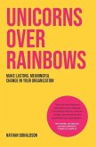 Unicorns Over Rainbows: Make lasting, meaningful change in your organization