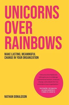 Unicorns Over Rainbows: Make lasting, meaningful change in your organization - Donaldson, Nathan John