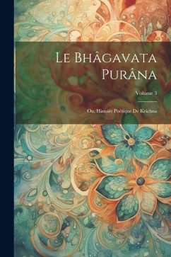Le Bhâgavata Purâna: Ou, Histoire Poétique De Krichna; Volume 3 - Anonymous