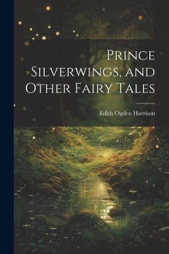 Prince Silverwings, and Other Fairy Tales - Harrison, Edith Ogden