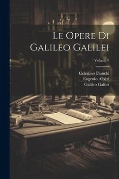 Le Opere Di Galileo Galilei; Volume 8 - Bianchi, Celestino; Viviani, Vincenzio; Galilei, Galileo