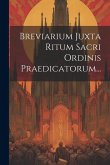 Breviarium Juxta Ritum Sacri Ordinis Praedicatorum...