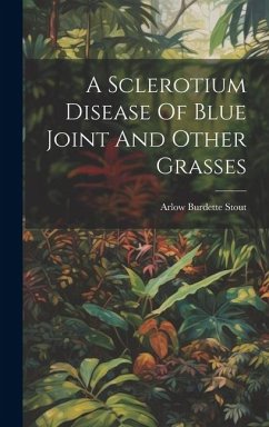 A Sclerotium Disease Of Blue Joint And Other Grasses - Stout, Arlow Burdette