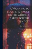 A Warning to Lovers, &, &quote;Sauce for the Goose Is Sauce for the Gander&quote;