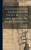 Glossaries to S.R. Crockett's the Stickit Minister, the Raiders, the Lilac Sunbonnet