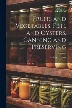 Fruits and Vegetables, Fish, and Oysters, Canning and Preserving - Hunt, Arthur L.