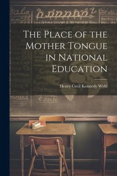 The Place of the Mother Tongue in National Education - Wyld, Henry Cecil Kennedy