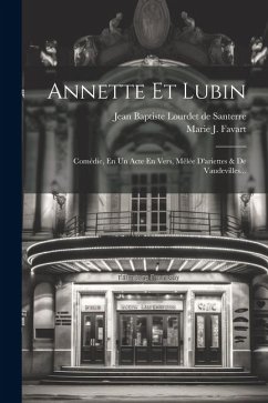 Annette Et Lubin: Comédie, En Un Acte En Vers, Mêlée D'ariettes & De Vaudevilles... - Favart, Marie J.