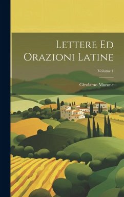 Lettere ed orazioni latine; Volume 1 - Morone, Girolamo