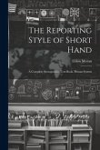 The Reporting Style of Short Hand: A Complete Stenographic Text-Book. Pitman System