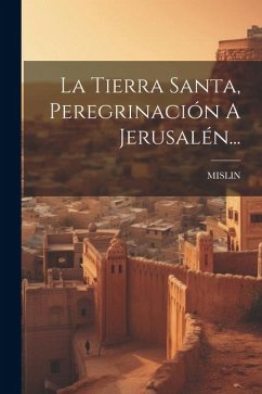 La Tierra Santa, Peregrinación A Jerusalén...