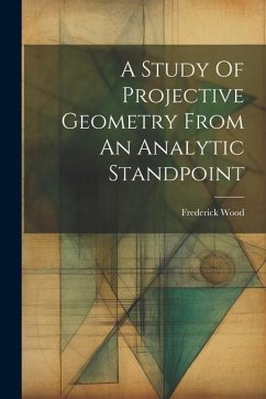 A Study Of Projective Geometry From An Analytic Standpoint - Wood, Frederick