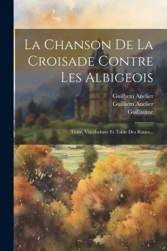 La Chanson De La Croisade Contre Les Albigeois: Texte, Vocabulaire Et Table Des Rimes... - Tudèle), Guillaume (De