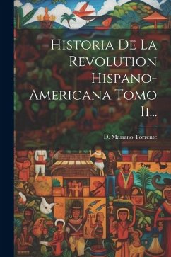Historia De La Revolution Hispano-americana Tomo Ii... - Torrente, D. Mariano