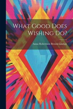 What Good Does Wishing Do? - Lindsay, Anna Robertson Brown