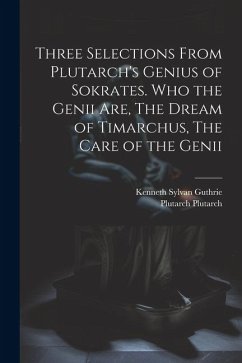 Three Selections From Plutarch's Genius of Sokrates. Who the Genii are, The Dream of Timarchus, The Care of the Genii - Guthrie, Kenneth Sylvan; Plutarch, Plutarch