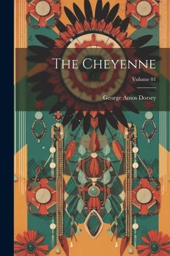 The Cheyenne; Volume 01 - Dorsey, George Amos