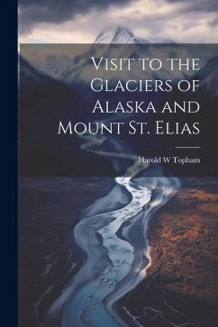 Visit to the Glaciers of Alaska and Mount St. Elias - W, Topham Harold