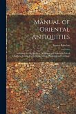 Manual of Oriental Antiquities; Including the Architecture, Sculpture and Industrial Arts of Chaldæa, Assyria, Persia, Syria, Judæa, Phoenicia and Car