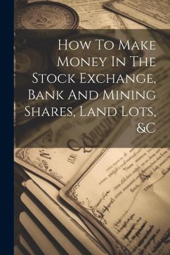 How To Make Money In The Stock Exchange, Bank And Mining Shares, Land Lots, &c - Anonymous