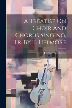 A Treatise On Choir And Chorus Singing, Tr. By T. Helmore - Fétis, François Joseph