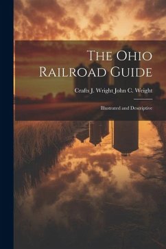 The Ohio Railroad Guide: Illustrated and Descriptive - John C. Weight, Crafts J. Wright