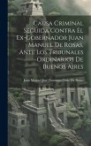 Causa Criminal Seguida Contra El Ex-Gobernador Juan Manuel De Rosas, Ante Los Tribunales Ordinarios De Buenos Aires