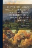 Histoire De L'ordre Royal Et Militaire De Saint-louis Depuis Son Institution En 1693 Jusqu'en 1830, Volume 3...