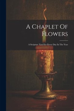 A Chaplet Of Flowers: A Scripture Text For Every Day In The Year - Anonymous
