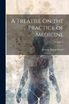 A Treatise On the Practice of Medicine; Volume 1 - Wood, George Bacon