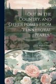 Out in the Country, and Other Pomes From &quote;Pennyroyal Pearls,&quote;