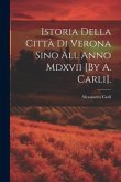 Istoria Della Città Di Verona Sino All Anno Mdxvii [By A. Carli].
