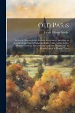 Old Paris; its Social, Historical, and Literary Associations, Including an Account of the Famous Cabarets, Hôtels, Cafés, Salons, Clubs, Pleasure Gard