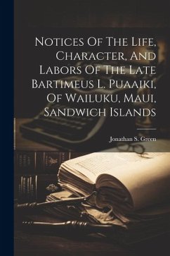Notices Of The Life, Character, And Labors Of The Late Bartimeus L. Puaaiki, Of Wailuku, Maui, Sandwich Islands - Green, Jonathan S.