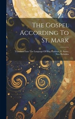 The Gospel According To St. Mark: Translated Into The Language Of Hog Harbour, E. Santo, New Hebrides - Anonymous