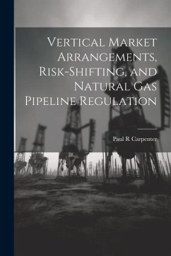 Vertical Market Arrangements, Risk-shifting, and Natural gas Pipeline Regulation - Carpenter, Paul R.